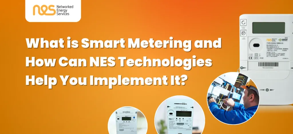 What is Smart Metering and How Can NES Technologies Help You